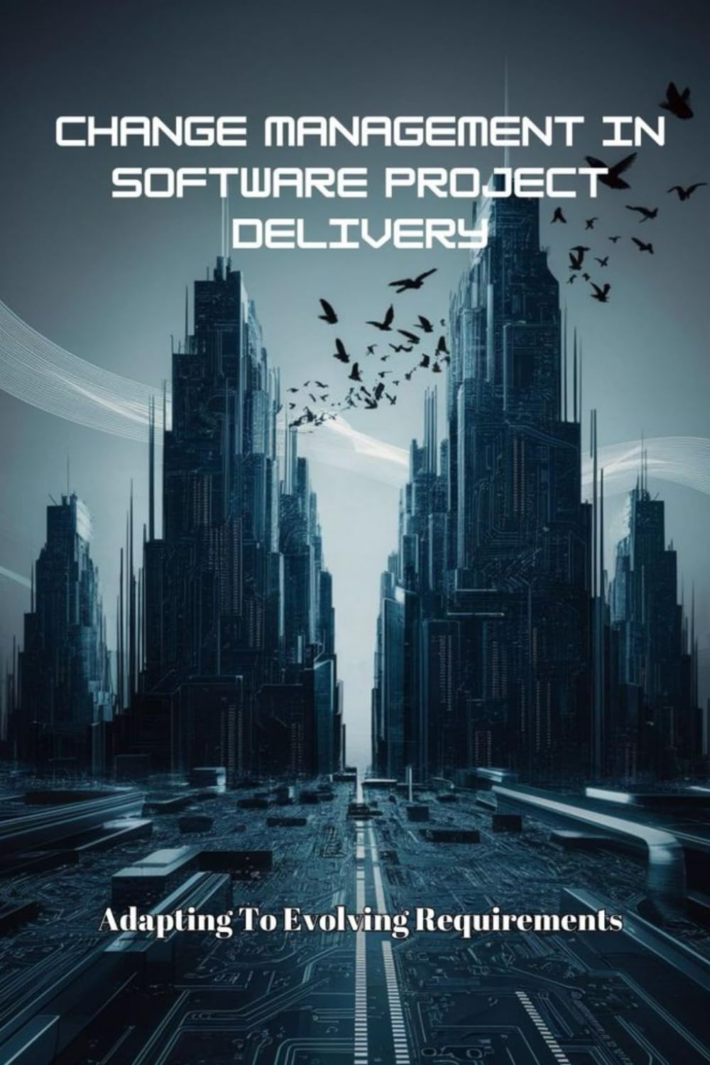 Change - Change Management In Software Project Delivery: Adapting To Evolving Requirements