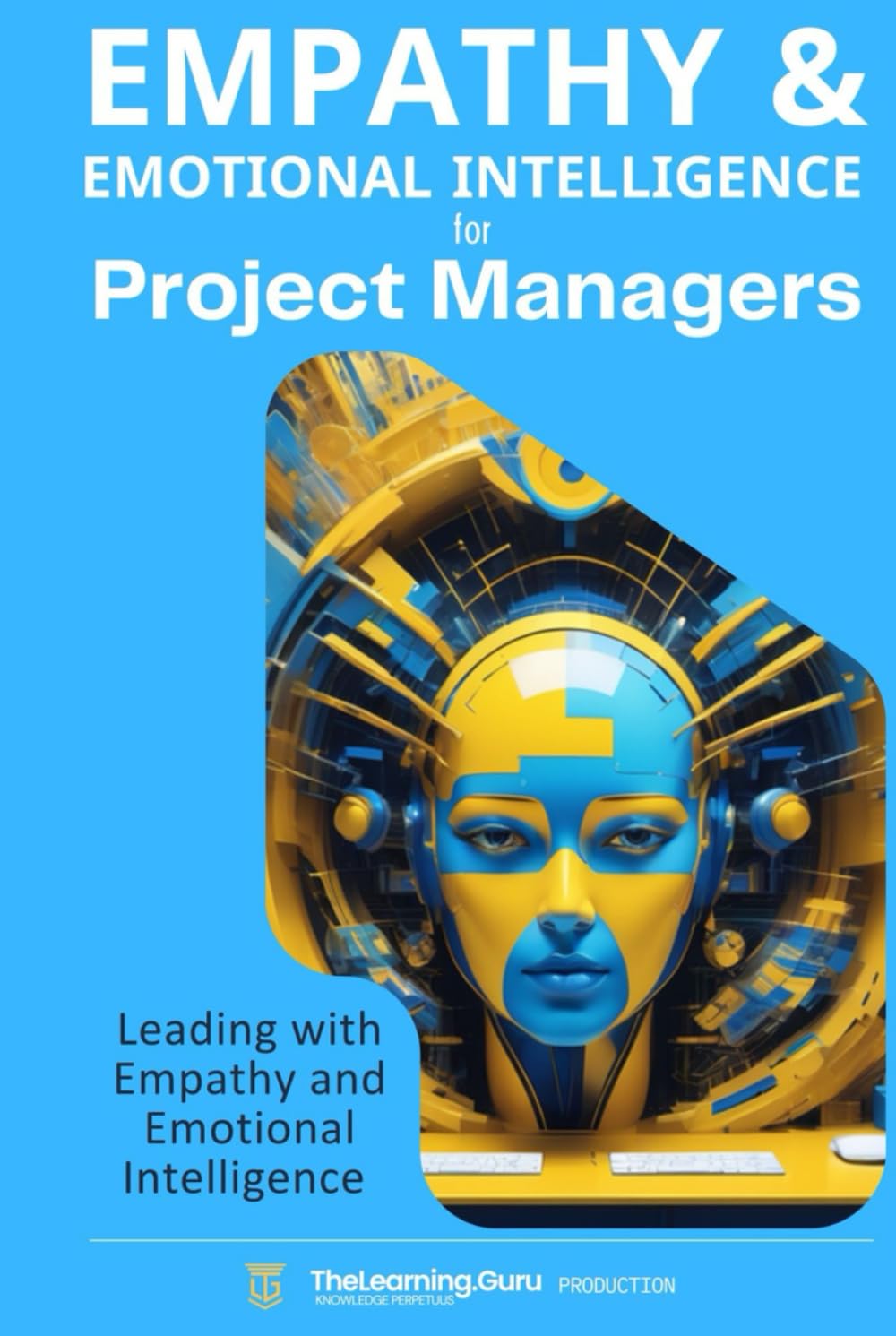 Emotional Intelligence - Empathy and Emotional Intelligence for Project Managers: Leading with Empathy and Emotional Intelligence in Project Management