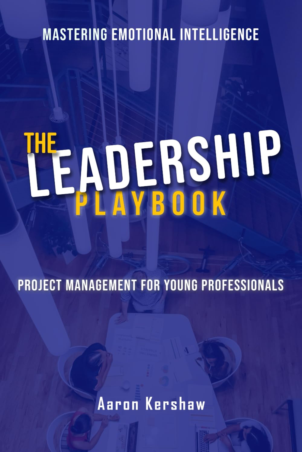 Emotional Intelligence - The Leadership Playbook: Mastering Emotional Intelligence & Project Management with Confidence