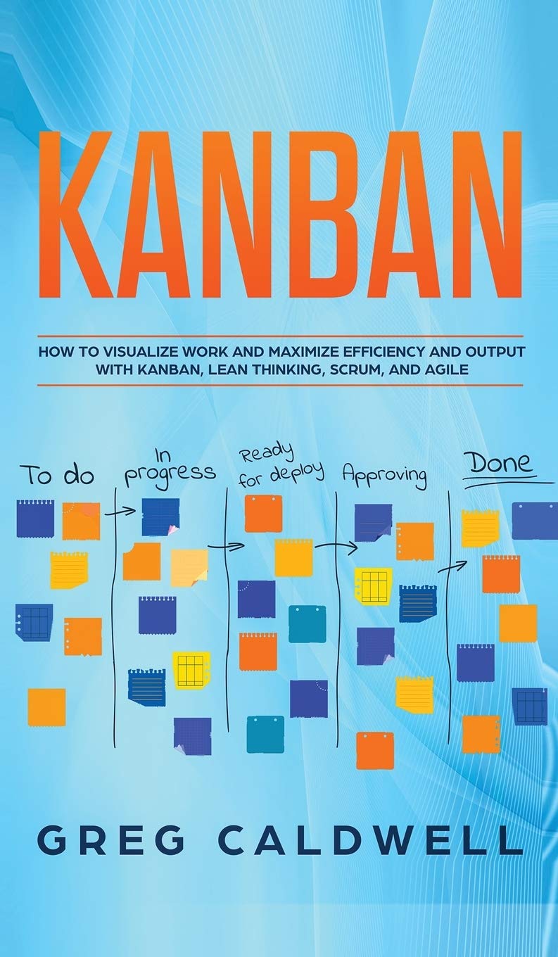 Kanban Board - Kanban: How to Visualize Work and Maximize Efficiency and Output with Kanban, Lean Thinking, Scrum, and Agile
