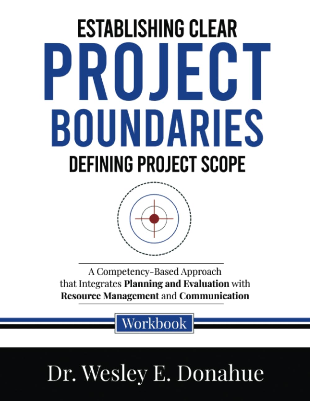 Project Scope - Establishing Clear Project Boundaries: Defining Project Scope: A Competency-Based Approach that Integrates Planning and Evaluation with Resource ... Workbooks for Structured Learning)