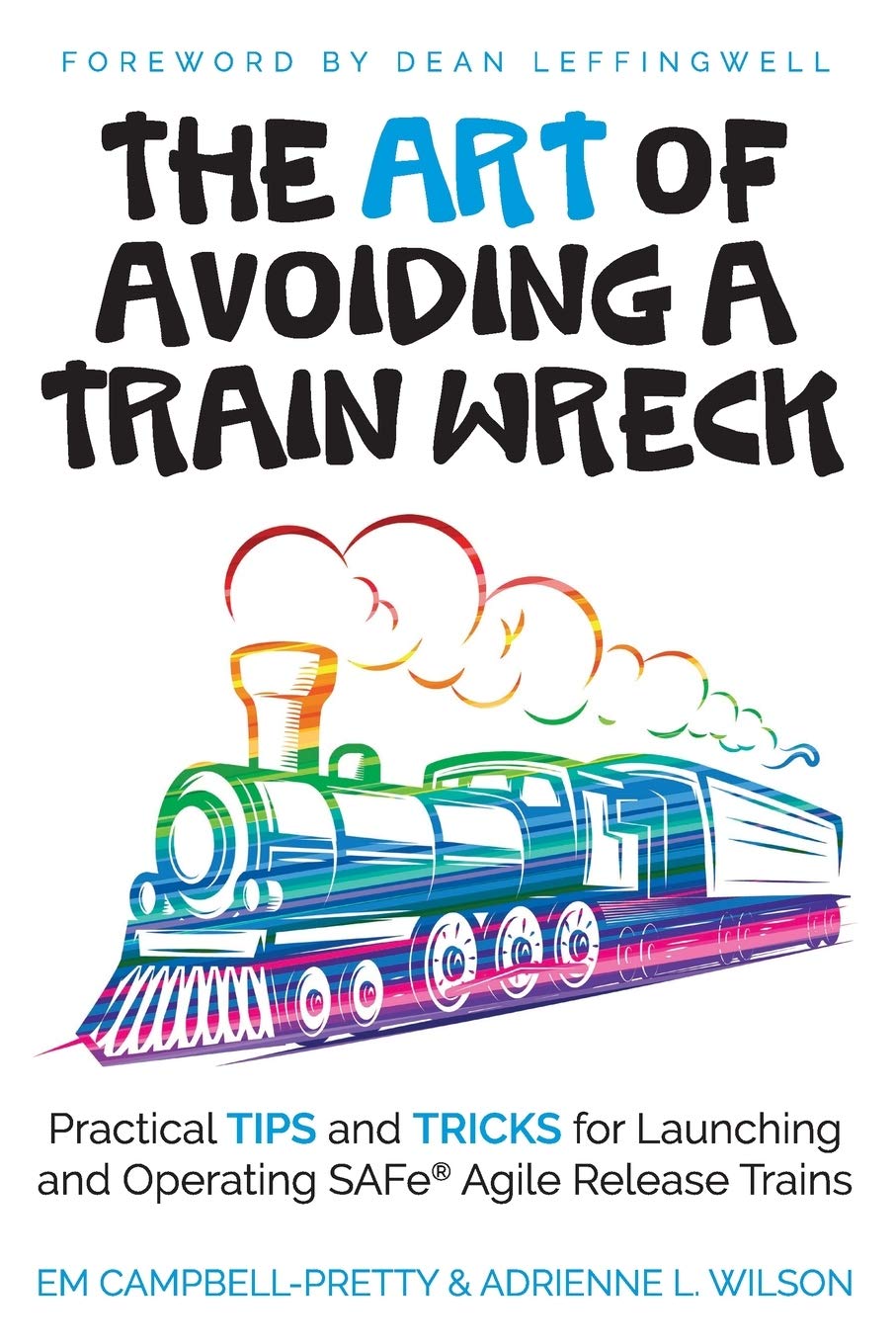 Release Planning - The ART of Avoiding a Train Wreck: Practical Tips and Tricks for Launching and Operating SAFe Agile Release Trains