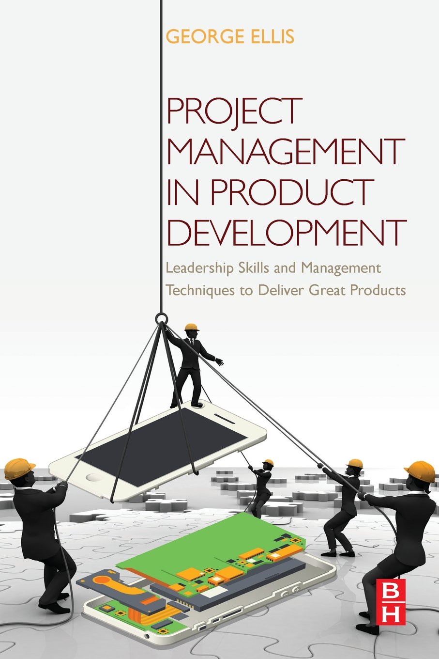 Product - Project Management in Product Development: Leadership Skills and Management Techniques to Deliver Great Products